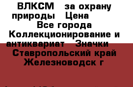 1.1) ВЛКСМ - за охрану природы › Цена ­ 590 - Все города Коллекционирование и антиквариат » Значки   . Ставропольский край,Железноводск г.